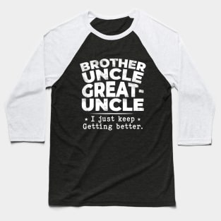 Brother Uncle Great-Uncle I just Keep Getting Better Baseball T-Shirt